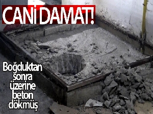 Cani damat boğduktan sonra üzerine beton dökmüş