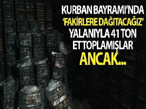 Fakirlere dağıtacağız diye bayramda 41 ton et toplamışlar