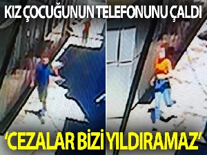 Kız çocuğunun telefonunu çalan zanlı “Cezalar bizi yıldıramaz” dedi