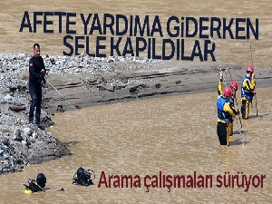 Afete yardıma giderlerken sele kapıldılar