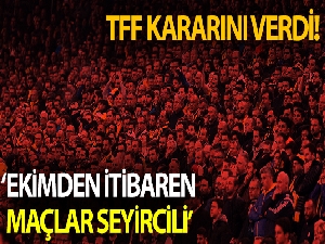 TFF kararını verdi: "Ekim'den itibaren maçlar seyircili"