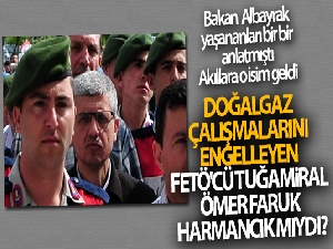 Doğalgaz çalışmalarını engelleyen FETÖ'cü Tuğamiral Ömer Faruk Harmancık mıydı?