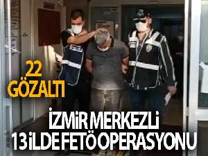 İzmir merkezli 13 ilde FETÖ operasyonu: 22 şüpheli gözaltına alındı