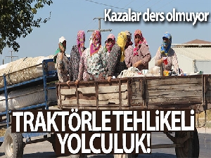 Kazalar ders olmuyor, traktörle tehlikeli yolculuk sürüyor