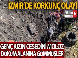İzmir'de korkunç olay: Genç kızın cesedini moloz döküm alanına gömmüşler