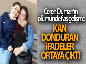 Ceren Duman'ın ölümünde flaş gelişme: Kan donduran ifadeler ortaya çıktı