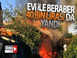 Evi ile birlikte 40 bin lirası da yandı