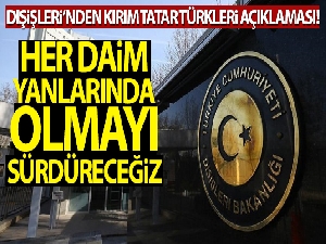 Dışişleri Bakanlığı: 'Kırım Tatar Türklerine yapılan uygulama endişe verici'