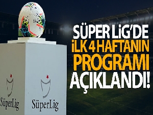 Süper Lig'de ilk 4 haftanın programı açıklandı