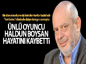 Son Dakika: Ünlü oyuncu Haldun Boysan hayatını kaybetti