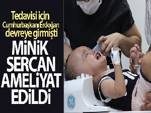 Tedavisi için Erdoğan devreye girmişti; minik Sercan ameliyat edildi