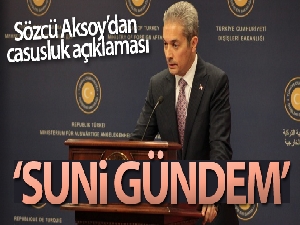 Dışişleri Bakanlığı Sözcüsü Aksoy'dan casusluk açıklaması: 'Suni gündem'