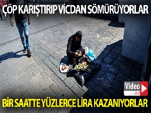Çöp karıştırıp vicdan sömürüyorlar