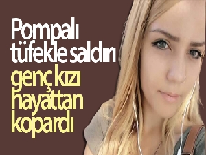 Otomobile pompalı tüfekle saldırı, genç kızı hayattan kopardı