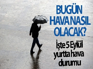 Bugün hava nasıl olacak? 5 Eylül yurtta hava durumu