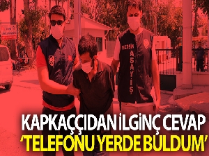Kapkaççıdan ilginç cevap: "Telefonu yerde buldum"