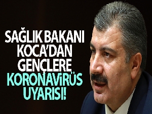 Sağlık Bakanı Koca'dan gençlere korona virüs uyarısı