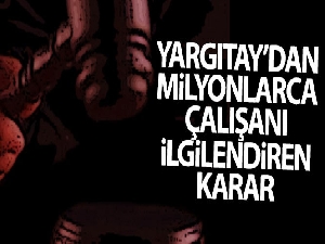 Yargıtay'dan milyonlarca çalışanı ilgilendiren karar