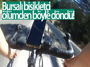 Bursalı bisikletçi ölümden böyle döndü