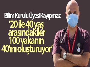 Bilim Kurulu Üyesi Kayıpmaz: '20 ile 40 yaş arasındakiler, 100 vakanın 40'ını oluşturuyor'