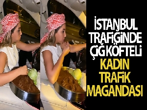 İstanbul trafiğinde “çiğ köfteli” kadın trafik magandası kamerada