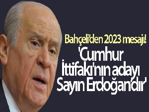 Bahçeli: 'Cumhur İttifakı'nın 2023 yılında Cumhurbaşkanı adayı bellidir'
