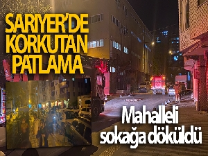 Sarıyer'de korkutan patlama: Mahalleli sokağa döküldü