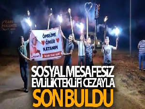 İlginç evlilik teklifi ‘sosyal mesafe' cezasıyla bitti