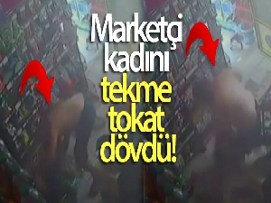 Marketçi kadını tekme tokat dövdü
