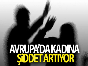 Avrupa'da kadına şiddet artıyor