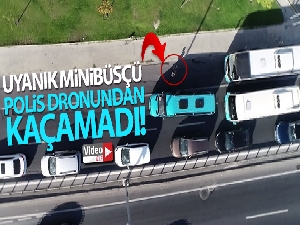 Uyanık minibüsçü polis dronundan kaçamadı