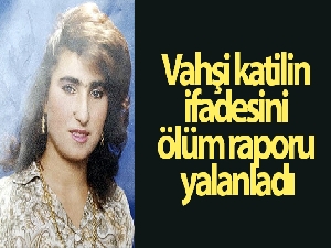 Vahşi katilin ifadesini ölüm raporu yalanladı