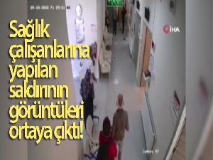 Sağlık çalışanlarına yapılan saldırının görüntüleri ortaya çıktı