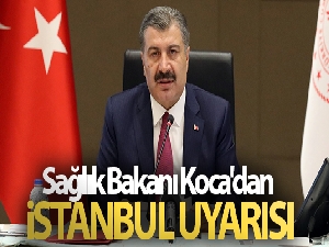Sağlık Bakanı Koca'dan İstanbul uyarısı
