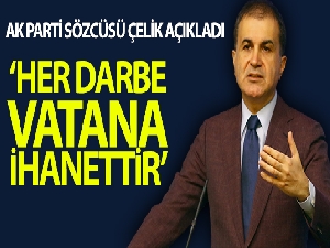 AK Parti Sözcüsü Çelik: "Her darbe vatana ihanettir"