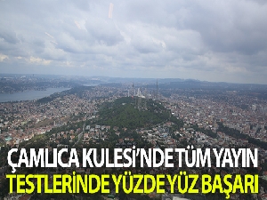 Çamlıca Kulesi'nde tüm yayın testlerinde başarı