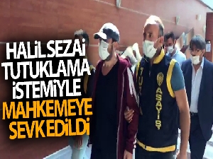 Halil Sezai tutuklama istemiyle mahkemeye sevk edildi
