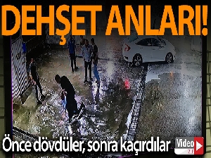 İlk önce dövdüler, sonra kaçırdı...O anlar kamerada
