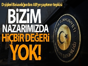 Dışişleri Bakanlığından AB'ye yaptırım tepkisi: 'Bizim nazarımızda hiçbir değeri yok'