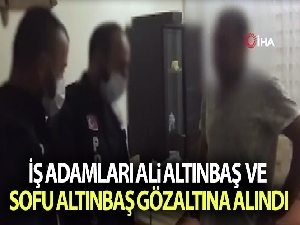İş adamları Ali Altınbaş ve Sofu Altınbaş gözaltına alındı