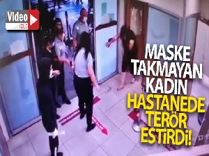 Maske takmayan kadın hastanede adeta terör estirdi