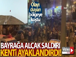 Bayrağa alçak saldırı ilçeyi ayaklandırdı!