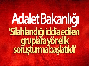 Adalet Bakanlığı Sözcüsü Ertuğrul Çekin: 'Silahlandığı iddia edilen gruplara yönelik soruşturma başlatıldı'