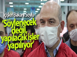 İçişleri Bakanı Soylu: 'Söylenecek değil, yapılacak işler yapılıyor'