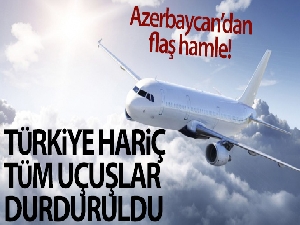 Azerbaycan, Türkiye hariç tüm uçuşları iptal etti