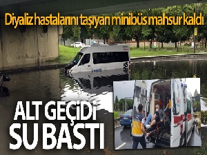 Alt geçidi su bastı, diyaliz hastalarını taşıyan minibüs mahsur kaldı