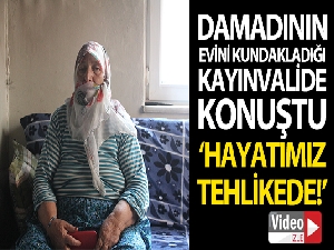 Damadının yakmak istediği kayınvalide konuştu: "Hayatımız tehlikede”