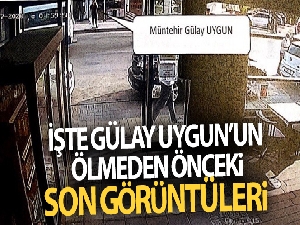 Gülay Uygun'un ölmeden önceki görüntüleri güvenlik kameralarına yansıdı