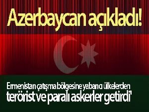 Azerbaycan: 'Ermenistan çatışma bölgesine yabancı ülkelerden terörist ve paralı askerler getirdi'