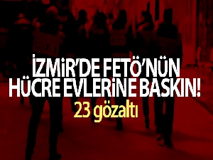 İzmir'de FETÖ'nün hücre evlerine baskın: 23 gözaltı